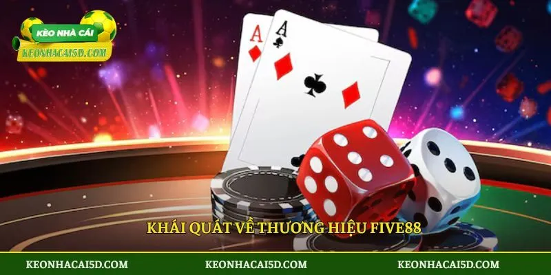 Five88 - Thương Hiệu Giải Trí Vị Thế Hàng Đầu Châu Á 2 Khái quát về thương hiệu Five88