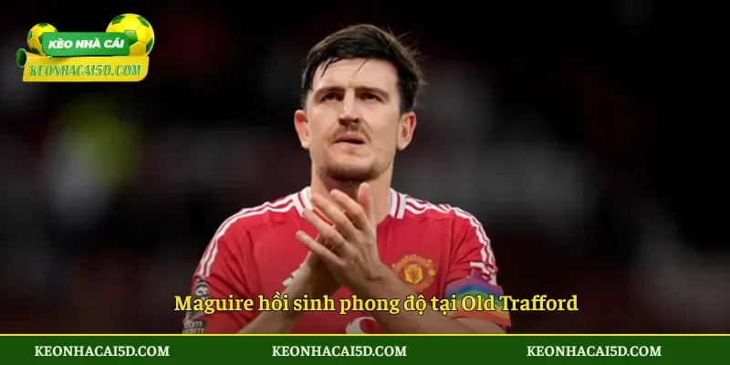 Maguire từ chối Inter Miami đặt niềm tin vào Man United 2 Maguire hồi sinh phong độ tại Old Trafford