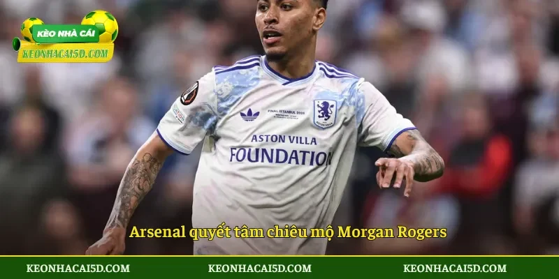 Arsenal săn Morgan Rogers 100 triệu bảng cho Aston Villa 3 Arsenal quyết tâm chiêu mộ Morgan Rogers
