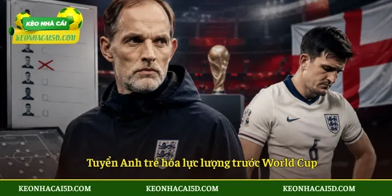 Maguire Không Được Dự World Cup 2026 Cú Sốc Lớn Của Tuyển Anh 2 Tuyển Anh trẻ hóa lực lượng trước World Cup