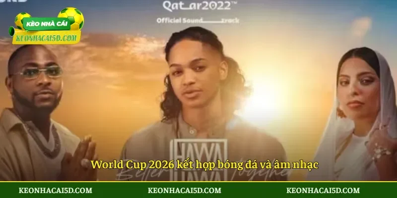 World Cup 2026 kết hợp bóng đá và âm nhạc