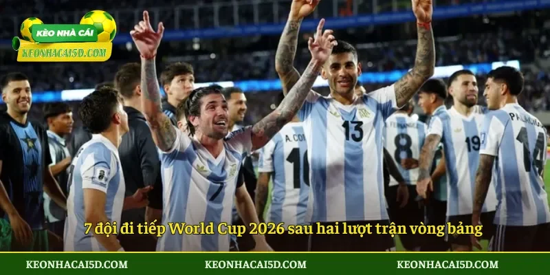 7 đội đi tiếp World Cup 2026 sau hai lượt trận vòng bảng