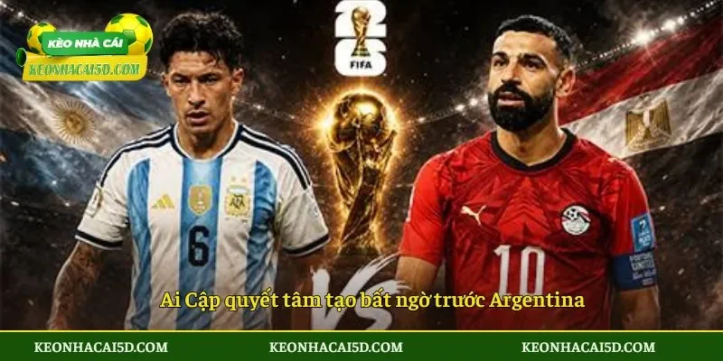 Ai Cập quyết tâm tạo bất ngờ trước Argentina