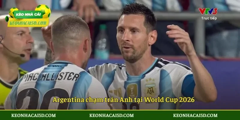Argentina chạm trán Anh tại World Cup 2026