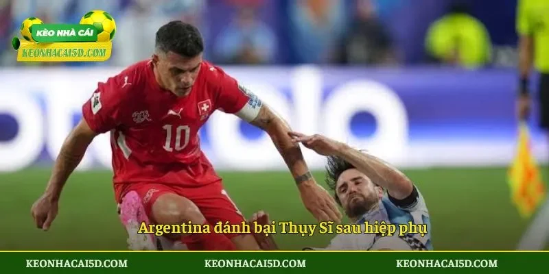 Argentina đánh bại Thụy Sĩ sau hiệp phụ