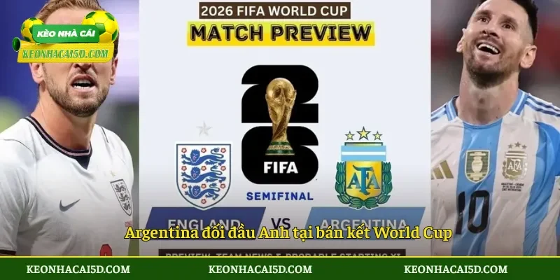 Argentina đối đầu Anh tại bán kết World Cup