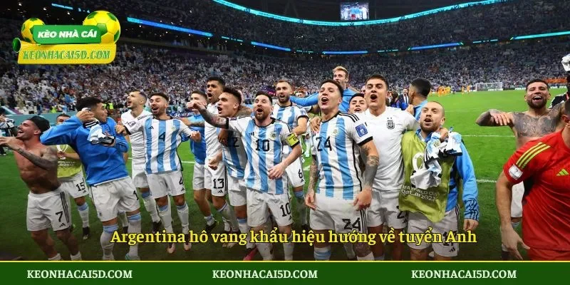 Argentina hô vang khẩu hiệu hướng về tuyển Anh