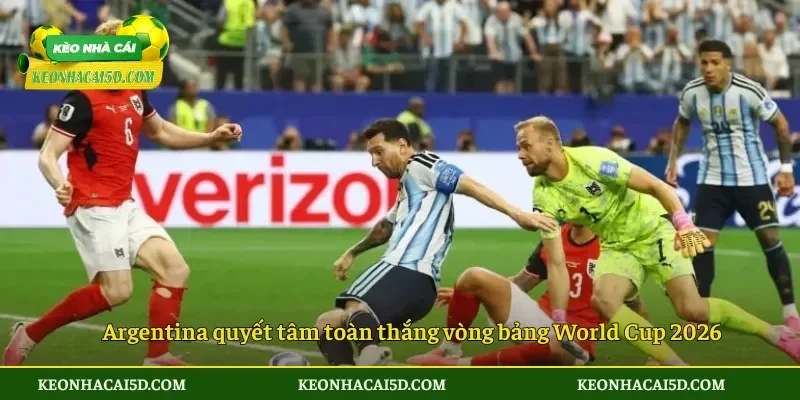 Argentina quyết tâm toàn thắng vòng bảng World Cup 2026