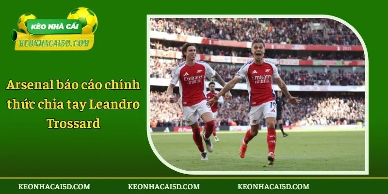 Arsenal báo cáo chính thức chia tay Leandro Trossard