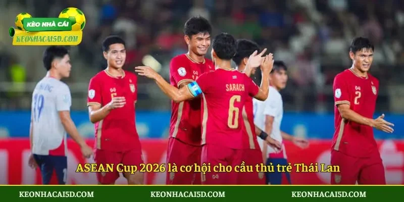 ASEAN Cup 2026 là cơ hội cho cầu thủ trẻ Thái Lan