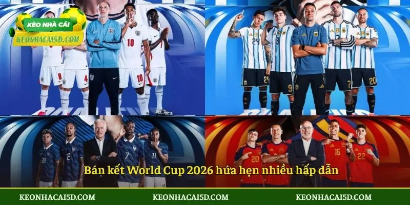 Xác định 4 đội vào bán kết World Cup 2026 2 Bán kết World Cup 2026 hứa hẹn nhiều hấp dẫn