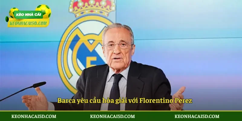 Barca yêu cầu hòa giải với Florentino Perez