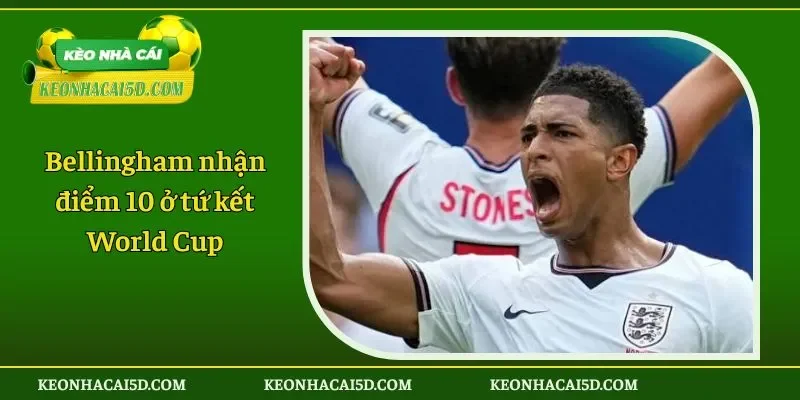 Bellingham nhận điểm 10 ở tứ kết World Cup