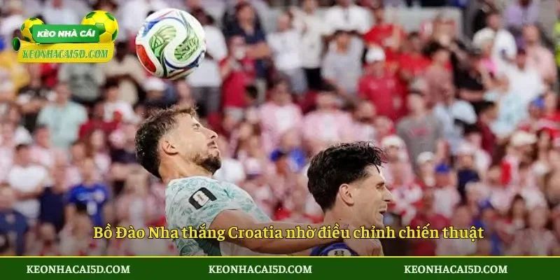 Bồ Đào Nha thắng Croatia nhờ điều chỉnh chiến thuật