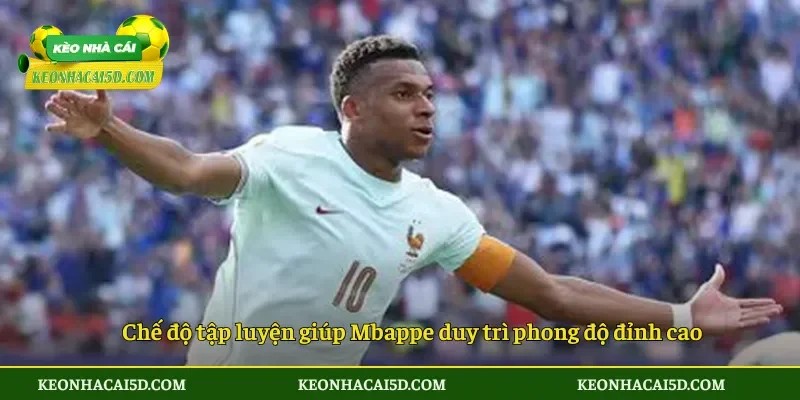 Chế độ tập luyện giúp Mbappe duy trì phong độ đỉnh cao