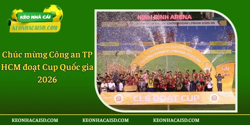 Chúc mừng Công an TP HCM đoạt Cup Quốc gia 2026