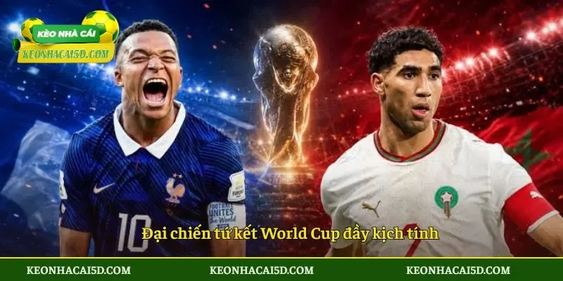 Soi kèo Pháp vs Ma Rốc chính thức 3h ngày 10/07 2 Đại chiến tứ kết World Cup đầy kịch tính
