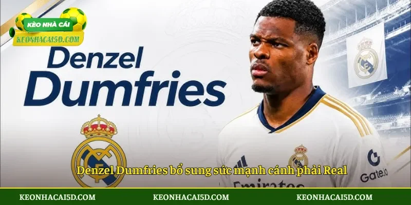 Denzel Dumfries bổ sung sức mạnh cánh phải Real
