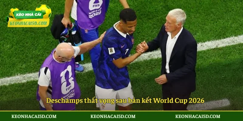 Deschamps thất vọng sau bán kết World Cup 2026