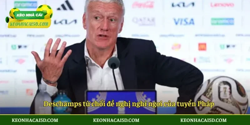 Deschamps từ chối đề nghị nghỉ ngơi của tuyển Pháp