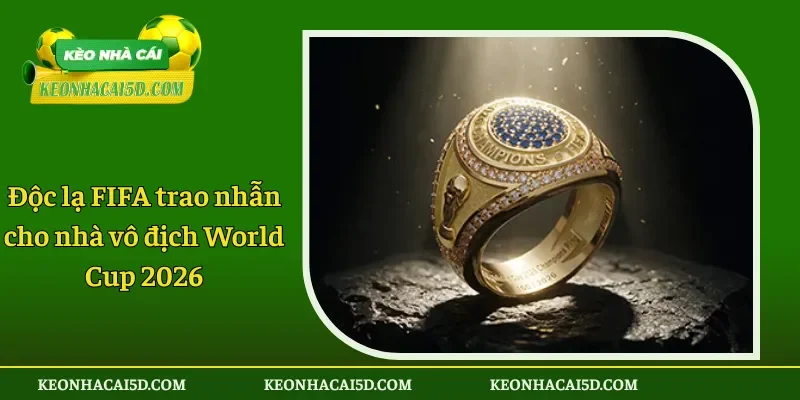 Độc lạ FIFA trao nhẫn cho nhà vô địch World Cup 2026 1 Độc lạ FIFA trao nhẫn cho nhà vô địch World Cup 2026