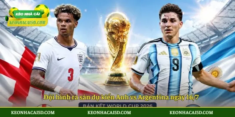 Đội hình ra sân dự kiến Anh vs Argentina ngày 167