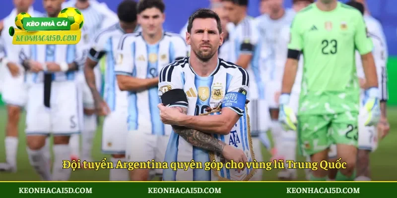 Đội tuyển Argentina quyên góp cho vùng lũ Trung Quốc