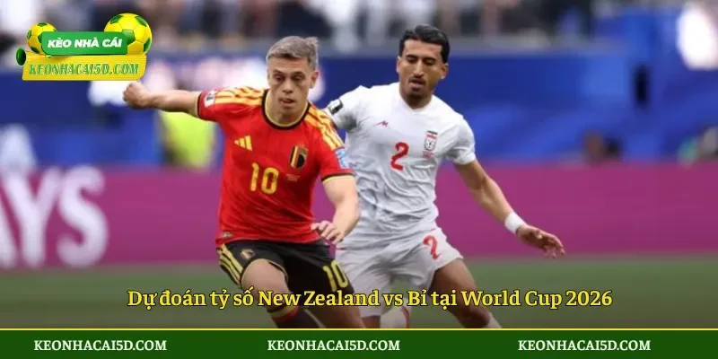 Soi Kèo Nhà Cái New Zealand vs Bỉ 10h00 ngày 27/6 4 Dự đoán tỷ số New Zealand vs Bỉ tại World Cup 2026