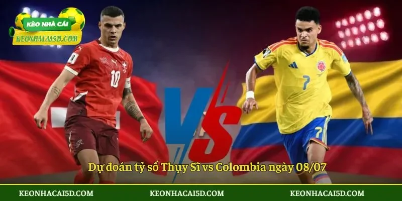 Dự đoán tỷ số Thụy Sĩ vs Colombia ngày 0807