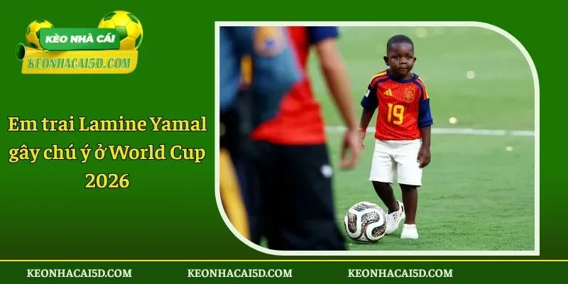 Em trai Lamine Yamal gây chú ý ở World Cup 2026