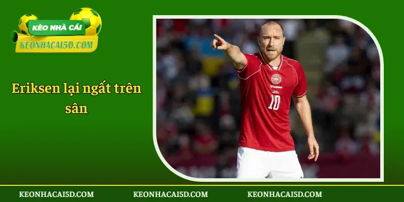 Eriksen lại ngất trên sân