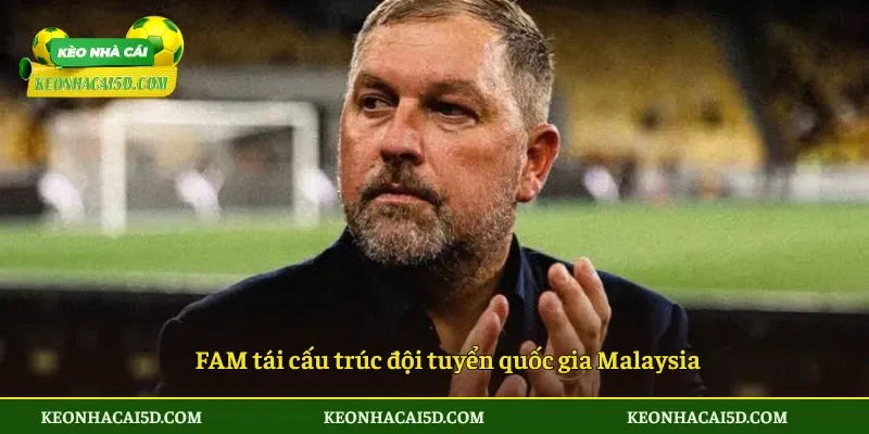 FAM tái cấu trúc đội tuyển quốc gia Malaysia
