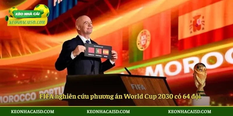 FIFA nghiên cứu phương án World Cup 2030 có 64 đội