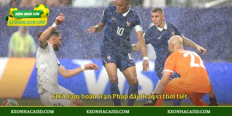 FIFA tạm hoãn trận Pháp đấu Iraq vì thời tiết