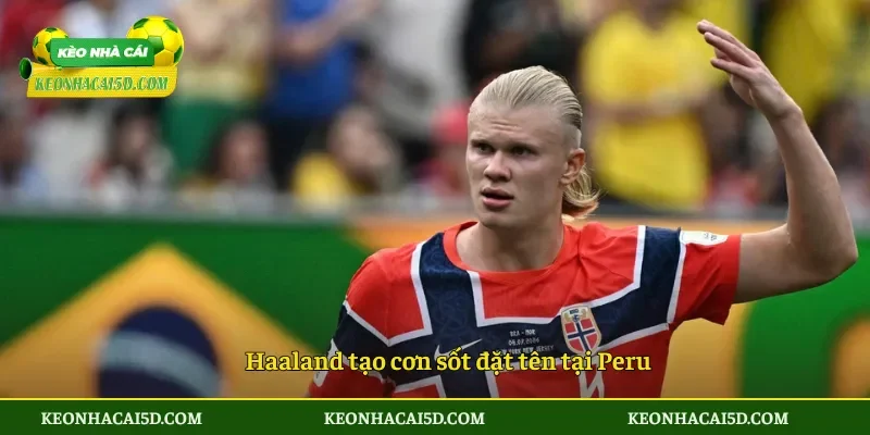 Haaland tạo cơn sốt đặt tên tại Peru