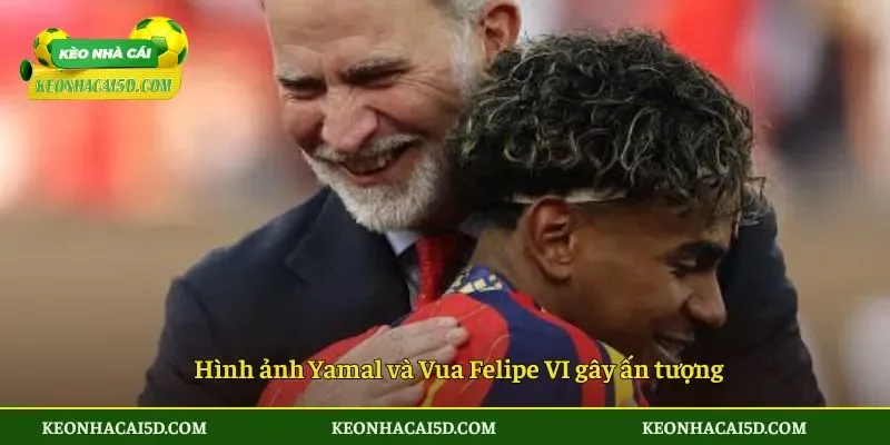Hình ảnh Yamal và Vua Felipe VI gây ấn tượng