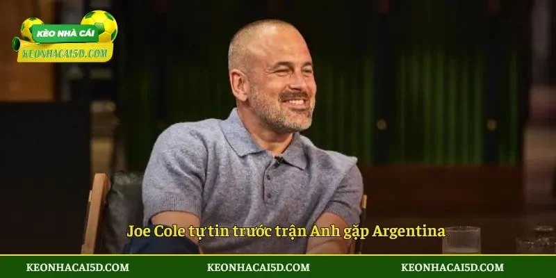 Joe Cole tự tin trước trận Anh gặp Argentina