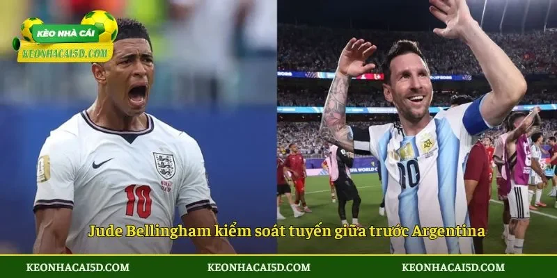 Jude Bellingham kiểm soát tuyến giữa trước Argentina