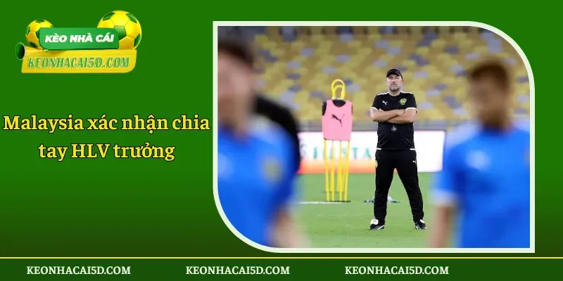 Malaysia xác nhận chia tay HLV trưởng
