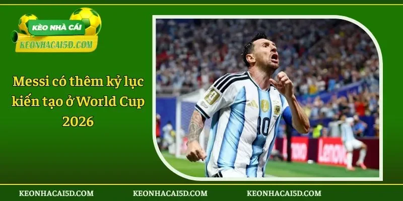 Messi có thêm kỷ lục kiến tạo ở World Cup 2026