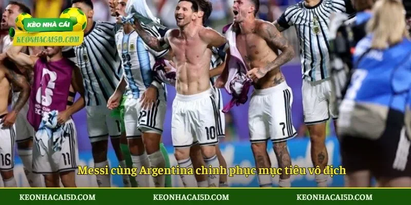 Messi cùng Argentina chinh phục mục tiêu vô địch