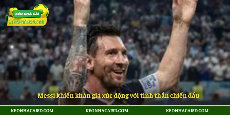 Messi khiến khán giả xúc động với tinh thần chiến đấu