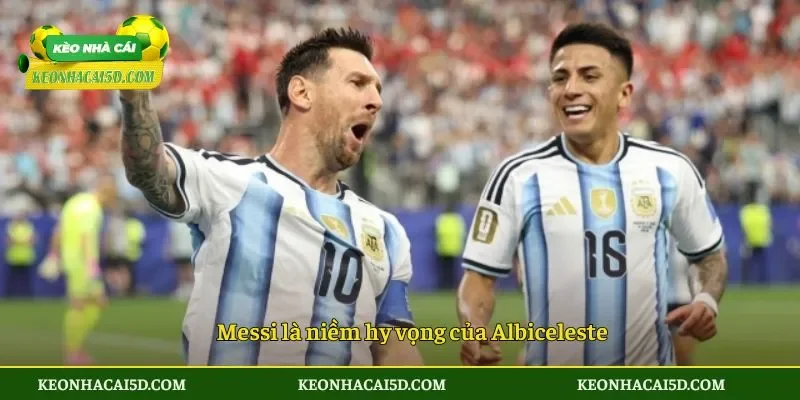 Messi là niềm hy vọng của Albiceleste