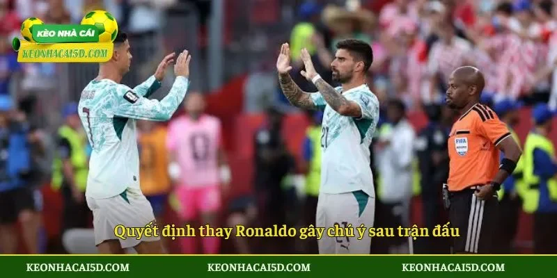 Quyết định thay Ronaldo gây chú ý sau trận đấu