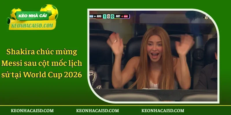 Shakira chúc mừng Messi sau cột mốc lịch sử tại World Cup 2026