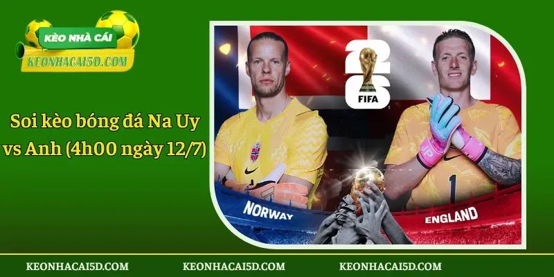 Soi kèo bóng đá Na Uy vs Anh (4h00 ngày 127)