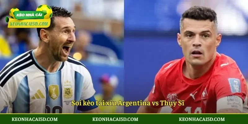 Soi kèo tài xỉu Argentina vs Thụy Sĩ