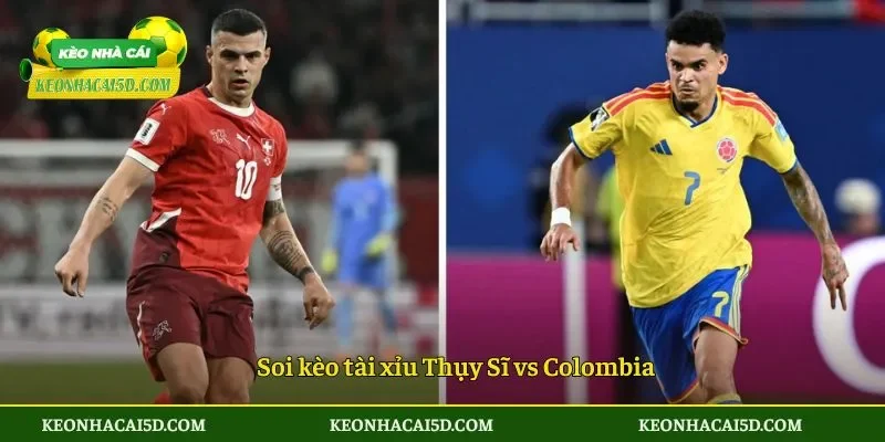 Soi kèo tài xỉu Thụy Sĩ vs Colombia