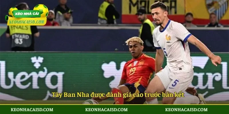 Tây Ban Nha được đánh giá cao trước bán kết