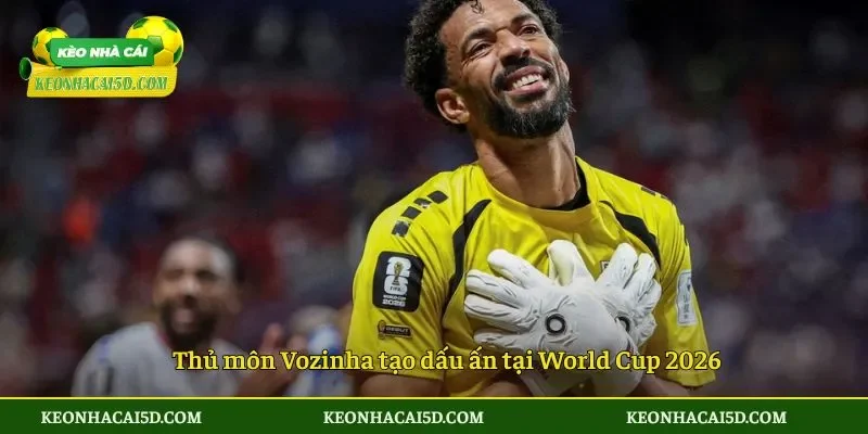 Thủ môn Vozinha tạo dấu ấn tại World Cup 2026